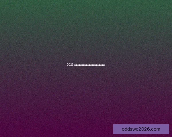 2026世界杯直播全程观看入口实时比分与精彩集锦解析